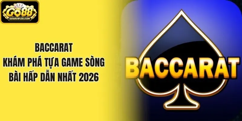 Baccarat - Khám Phá Tựa Game Sòng Bài Hấp Dẫn Nhất 2026
