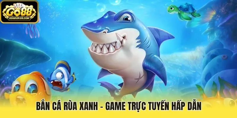 Bắn Cá Rùa Xanh - Game trực tuyến hấp dẫn