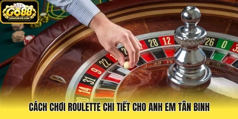 Cách chơi roulette chi tiết cho anh em tân binh