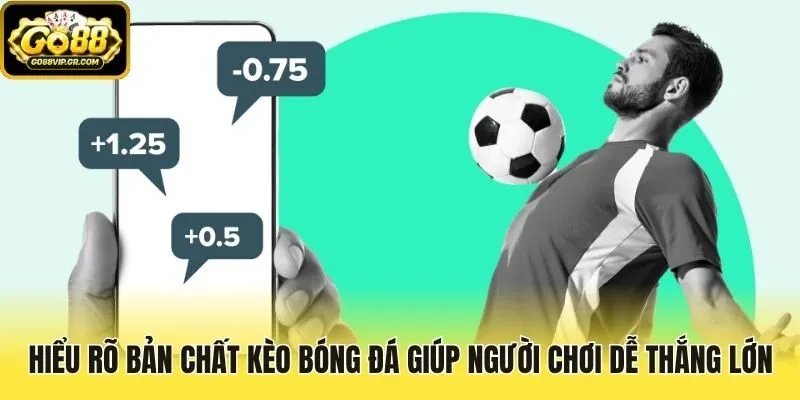 Hiểu rõ bản chất kèo bóng đá giúp người chơi dễ thắng lớn