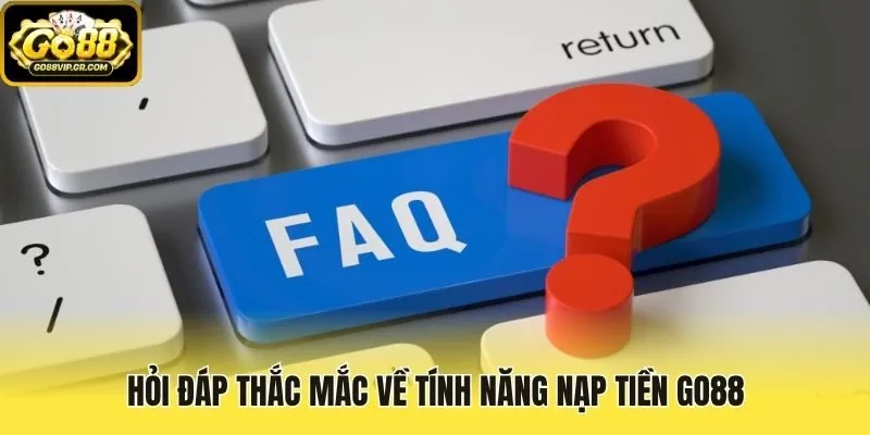 Hỏi đáp thắc mắc về tính năng nạp tiền Go88