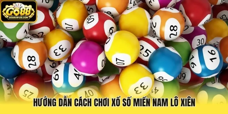 Hướng dẫn cách chơi xổ số miền Nam lô xiên