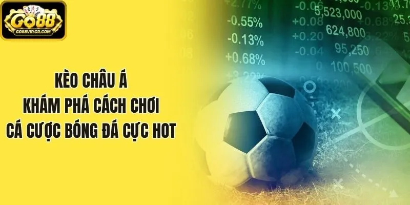 Kèo Châu Á - Khám Phá Cách Chơi Cá Cược Bóng Đá Cực Hot