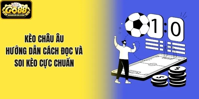 Kèo Châu Âu - Hướng Dẫn Cách Đọc Và Soi Kèo Cực Chuẩn