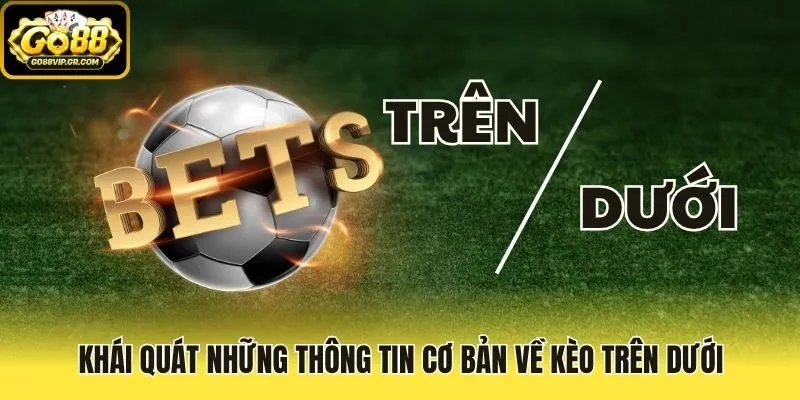 Khái quát những thông tin cơ bản về kèo trên dưới