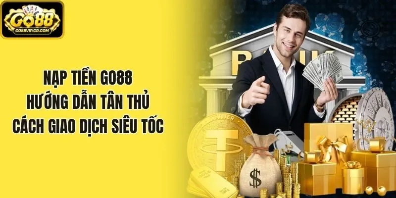Nạp Tiền Go88 - Hướng Dẫn Tân Thủ Cách Giao Dịch Siêu Tốc