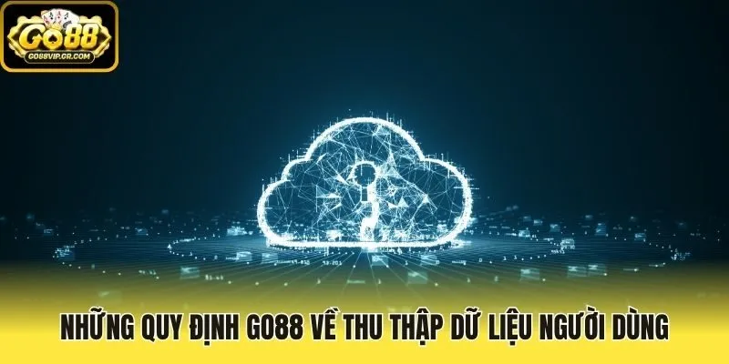 Những quy định Go88 về thu thập dữ liệu người dùng