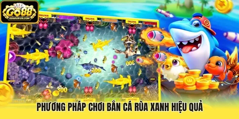 Phương pháp chơi Bắn Cá Rùa Xanh hiệu quả