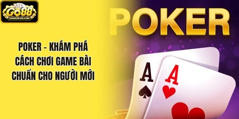 Poker - Khám Phá Cách Chơi Game Bài Chuẩn Cho Người Mới