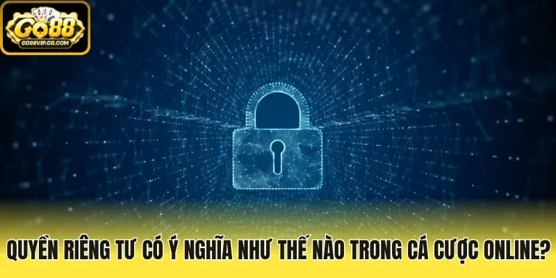 Quyền riêng tư có ý nghĩa như thế nào trong cá cược online?