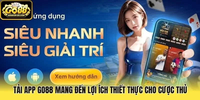Tải app Go88 mang đến lợi ích thiết thực cho cược thủ