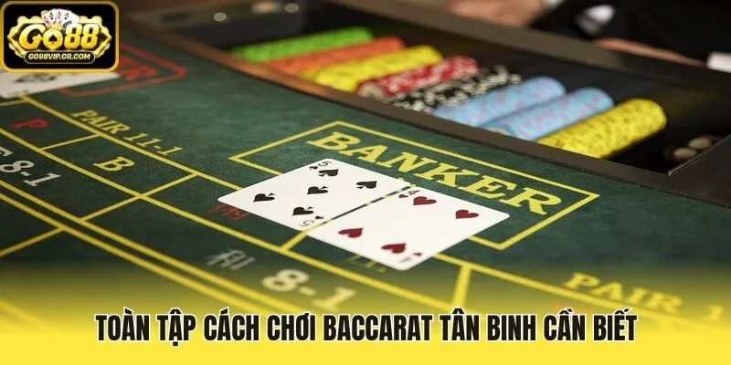 Toàn tập cách chơi Baccarat tân binh cần biết
